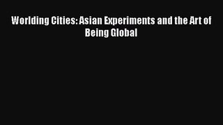 [PDF Download] Worlding Cities: Asian Experiments and the Art of Being Global [Download] Full