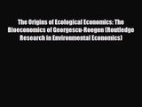 [PDF Download] The Origins of Ecological Economics: The Bioeconomics of Georgescu-Roegen (Routledge