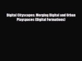 [PDF Download] Digital Cityscapes: Merging Digital and Urban Playspaces (Digital Formations)