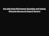 [PDF Download] Recalibrating Retirement Spending and Saving (Pension Research Council Series)