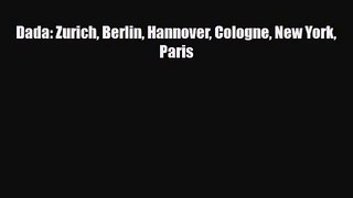 [PDF Download] Dada: Zurich Berlin Hannover Cologne New York Paris [PDF] Full Ebook