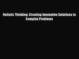 [PDF Download] Holistic Thinking: Creating Innovative Solutions to Complex Problems [Read]