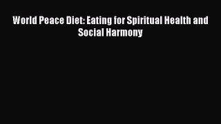 [PDF Download] World Peace Diet: Eating for Spiritual Health and Social Harmony [Download]