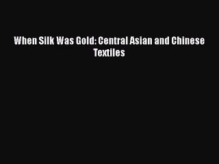 [PDF Download] When Silk Was Gold: Central Asian and Chinese Textiles [PDF] Full Ebook