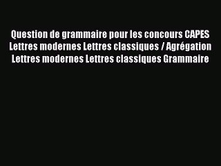 [PDF Download] Question de grammaire pour les concours CAPES Lettres modernes Lettres classiques