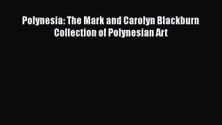 [PDF Download] Polynesia: The Mark and Carolyn Blackburn Collection of Polynesian Art [Download]