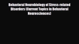 [PDF Download] Behavioral Neurobiology of Stress-related Disorders (Current Topics in Behavioral