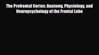 [PDF Download] The Prefrontal Cortex: Anatomy Physiology and Neuropsychology of the Frontal