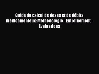 [PDF Download] Guide du calcul de doses et de débits médicamenteux: Méthodologie - Entraînement