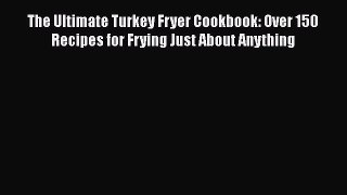 Download The Ultimate Turkey Fryer Cookbook: Over 150 Recipes for Frying Just About Anything
