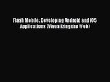 [PDF Download] Flash Mobile: Developing Android and iOS Applications (Visualizing the Web)