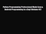 [PDF Download] Python Programming Professional Made Easy & Android Programming In a Day! (Volume