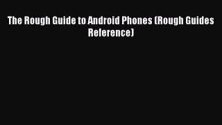 [PDF Download] The Rough Guide to Android Phones (Rough Guides Reference) [PDF] Full Ebook