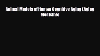 PDF Download Animal Models of Human Cognitive Aging (Aging Medicine) Read Full Ebook