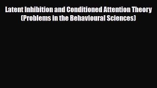 PDF Download Latent Inhibition and Conditioned Attention Theory (Problems in the Behavioural