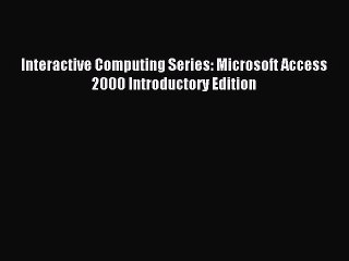[PDF Download] Interactive Computing Series: Microsoft Access 2000 Introductory Edition [Read]