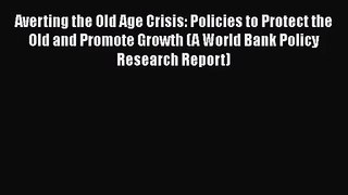 [PDF Download] Averting the Old Age Crisis: Policies to Protect the Old and Promote Growth