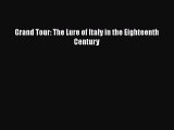 [PDF Download] Grand Tour: The Lure of Italy in the Eighteenth Century [Read] Full Ebook