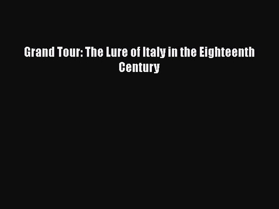 [PDF Download] Grand Tour: The Lure of Italy in the Eighteenth Century [Read] Full Ebook