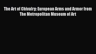 [PDF Download] The Art of Chivalry: European Arms and Armor from The Metropolitan Museum of