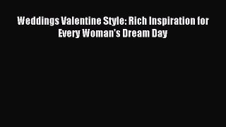 [PDF Download] Weddings Valentine Style: Rich Inspiration for Every Woman's Dream Day [Download]