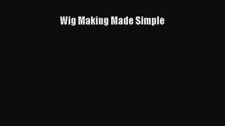 [PDF Download] Wig Making Made Simple [Read] Full Ebook