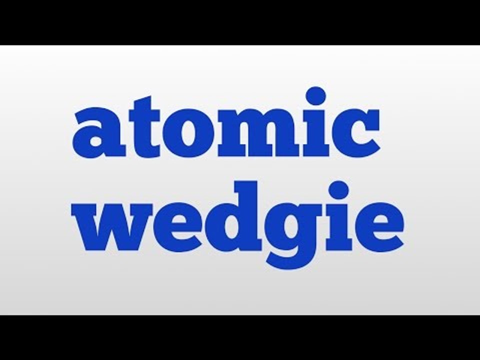 atomic wedgie meaning and pronunciation