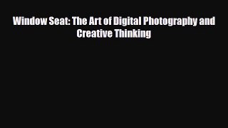 [PDF Download] Window Seat: The Art of Digital Photography and Creative Thinking [Download]