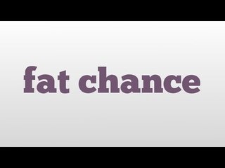 fat chance meaning and pronunciation