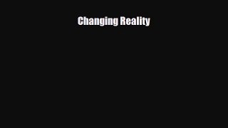 [PDF Download] Changing Reality [Download] Full Ebook
