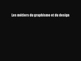 [PDF Download] Les métiers du graphisme et du design [PDF] Full Ebook