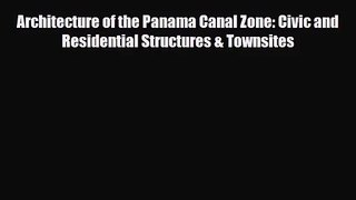[PDF Download] Architecture of the Panama Canal Zone: Civic and Residential Structures & Townsites