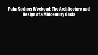 [PDF Download] Palm Springs Weekend: The Architecture and Design of a Midcentury Oasis [Download]
