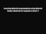 [PDF Download] Learning Android programming using Android Studio (Android for beginners Book