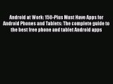 [PDF Download] Android at Work: 150-Plus Must Have Apps for Android Phones and Tablets: The