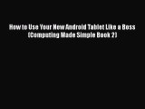 [PDF Download] How to Use Your New Android Tablet Like a Boss (Computing Made Simple Book 2)