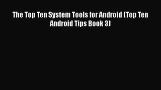 [PDF Download] The Top Ten System Tools for Android (Top Ten Android Tips Book 3) [Read] Full