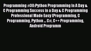 [PDF Download] Programming #30:Python Programming In A Day & C Programming Success in a Day