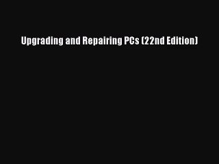 [PDF Download] Upgrading and Repairing PCs (22nd Edition) [PDF] Full Ebook