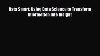 [PDF Download] Data Smart: Using Data Science to Transform Information into Insight [PDF] Full