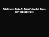 Read Fabulicious!: Fast & Fit: Teresa's Low-Fat Super-Easy Italian Recipes Ebook Online