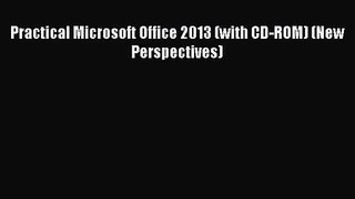 [PDF Download] Practical Microsoft Office 2013 (with CD-ROM) (New Perspectives) [Download]