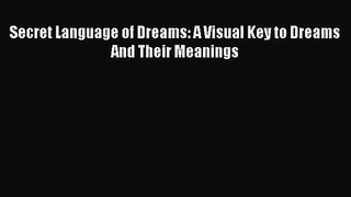 [PDF Download] Secret Language of Dreams: A Visual Key to Dreams And Their Meanings [PDF] Online