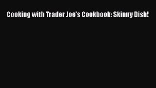 Download Cooking with Trader Joe's Cookbook: Skinny Dish! PDF Online