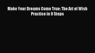 [PDF Download] Make Your Dreams Come True: The Art of Wish Practice in 8 Steps [Read] Full