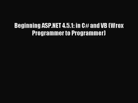 [PDF Download] Beginning ASP.NET 4.5.1: in C# and VB (Wrox Programmer to Programmer) [Download]