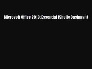 [PDF Download] Microsoft Office 2013: Essential (Shelly Cashman) [Read] Online
