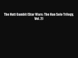 [PDF Download] The Hutt Gambit (Star Wars: The Han Solo Trilogy Vol. 2) [Download] Full Ebook