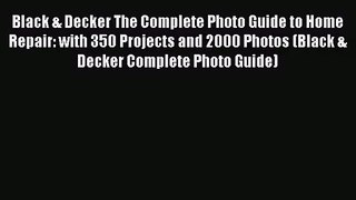 Download Black & Decker The Complete Photo Guide to Home Repair: with 350 Projects and 2000