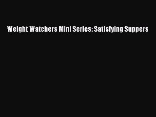 [PDF Download] Weight Watchers Mini Series: Satisfying Suppers [Read] Online